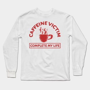 Caffeine Victim Complete My Life Long Sleeve T-Shirt